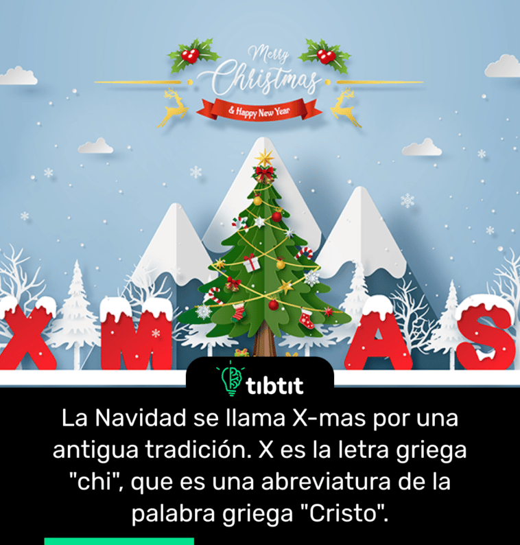 La Navidad se llama X-mas por una antigua tradición. X es la letra griega "chi", que es una abreviatura de la palabra griega "Cristo".