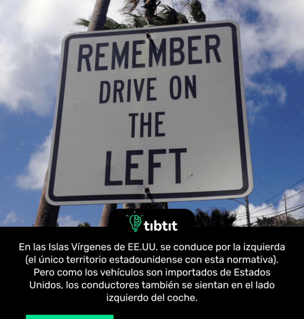 En las Islas Vírgenes de EE.UU. se conduce por la izquierda (el único territorio estadounidense con esta normativa). Pero como los vehículos son importados de Estados Unidos, los conductores también se sientan en el lado izquierdo del coche.