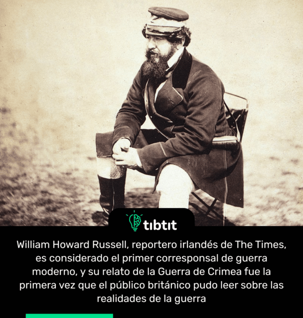 William Howard Russell, reportero irlandés de The Times, es considerado el primer corresponsal de guerra moderno, y su relato de la Guerra de Crimea fue la primera vez que el público británico pudo leer sobre las realidades de la guerra