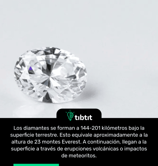 Los diamantes se forman a 144-201 kilómetros bajo la superficie terrestre. Esto equivale aproximadamente a la altura de 23 montes Everest. A continuación, llegan a la superficie a través de erupciones volcánicas o impactos de meteoritos.