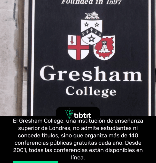 El Gresham College, una institución de enseñanza superior de Londres, no admite estudiantes ni concede títulos, sino que organiza más de 140 conferencias públicas gratuitas cada año. Desde 2001, todas las conferencias están disponibles en línea.