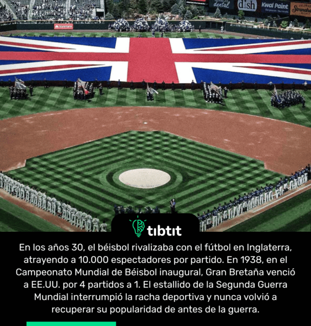 En los años 30, el béisbol rivalizaba con el fútbol en Inglaterra, atrayendo a 10.000 espectadores por partido. En 1938, en el Campeonato Mundial de Béisbol inaugural, Gran Bretaña venció a EE.UU. por 4 partidos a 1. El estallido de la Segunda Guerra Mundial interrumpió la racha deportiva y nunca volvió a recuperar su popularidad de antes de la guerra.