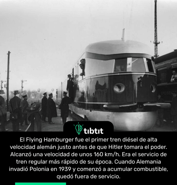 El Flying Hamburger fue el primer tren diésel de alta velocidad alemán justo antes de que Hitler tomara el poder. Alcanzó una velocidad de unos 160 km/h. Era el servicio de tren regular más rápido de su época. Cuando Alemania invadió Polonia en 1939 y comenzó a acumular combustible, quedó fuera de servicio.