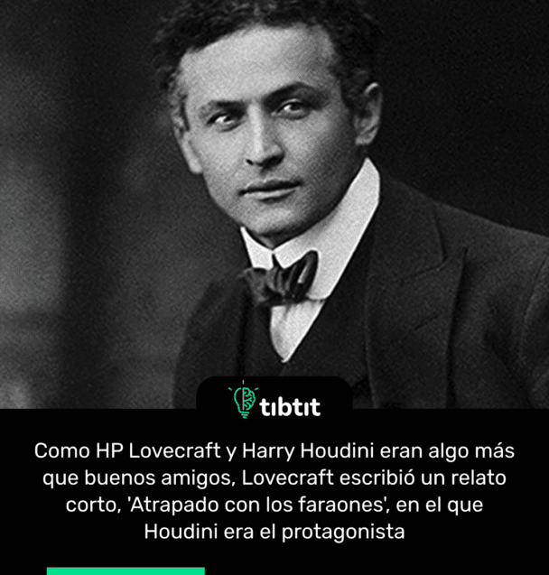 Como HP Lovecraft y Harry Houdini eran algo más que buenos amigos, Lovecraft escribió un relato corto, 'Atrapado con los faraones', en el que Houdini era el protagonista