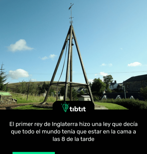El primer rey de Inglaterra hizo una ley que decía que todo el mundo tenía que estar en la cama a las 8 de la tarde