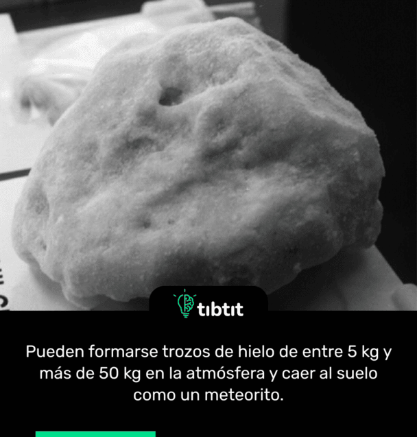 Pueden formarse trozos de hielo de entre 5 kg y más de 50 kg en la atmósfera y caer al suelo como un meteorito.