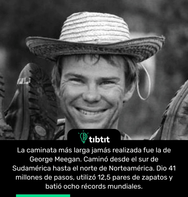 La caminata más larga jamás realizada fue la de George Meegan. Caminó desde el sur de Sudamérica hasta el norte de Norteamérica. Dio 41 millones de pasos, utilizó 12,5 pares de zapatos y batió ocho récords mundiales.