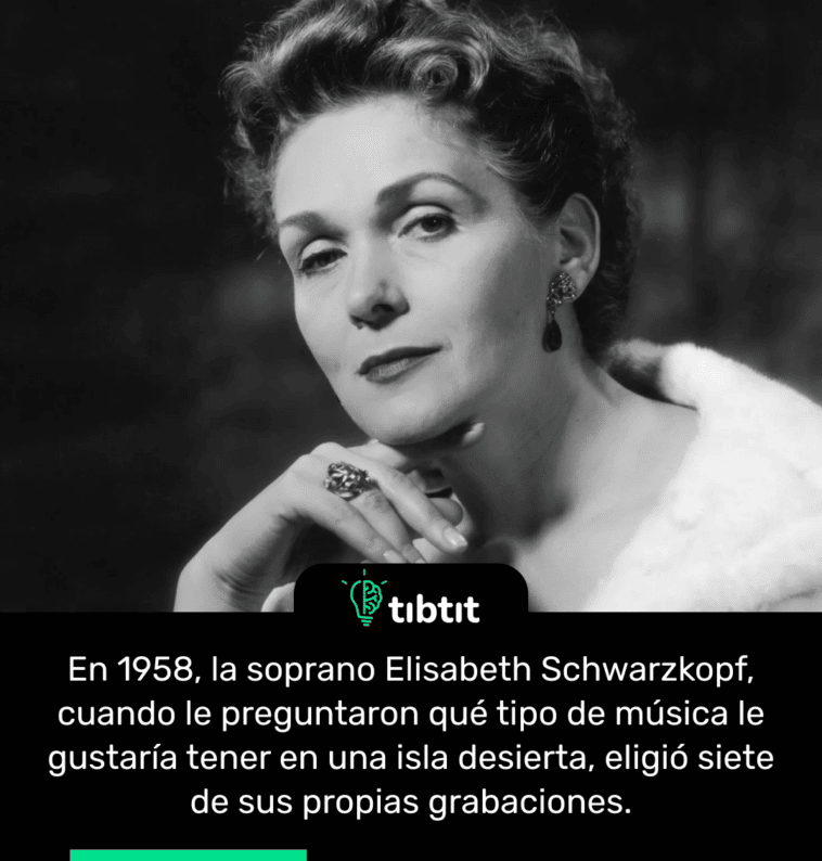 En 1958, la soprano Elisabeth Schwarzkopf, cuando le preguntaron qué tipo de música le gustaría tener en una isla desierta, eligió siete de sus propias grabaciones.