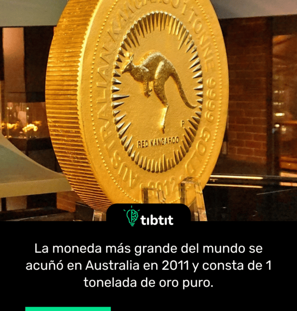 La moneda más grande del mundo se acuñó en Australia en 2011 y consta de 1 tonelada de oro puro.