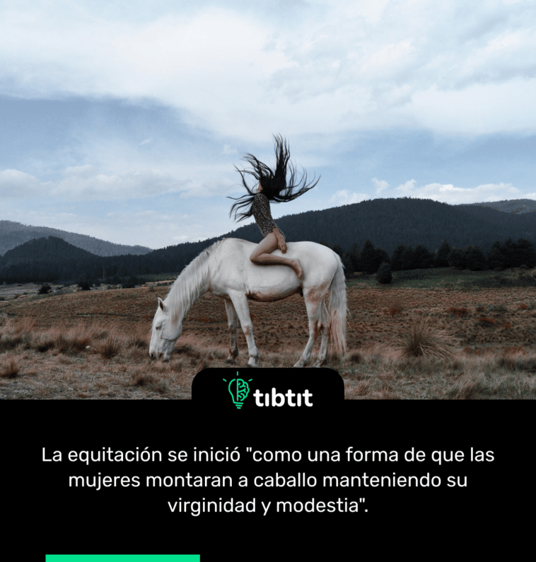 La equitación se inició "como una forma de que las mujeres montaran a caballo manteniendo su virginidad y modestia".