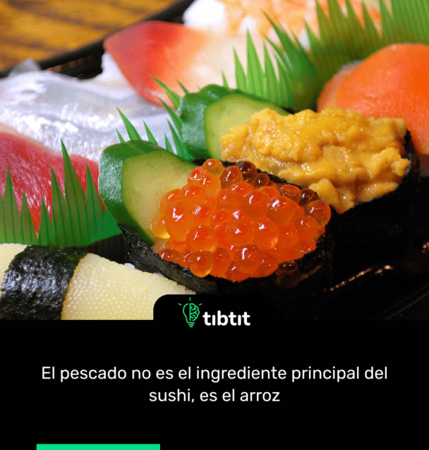 El pescado no es el ingrediente principal del sushi, es el arroz