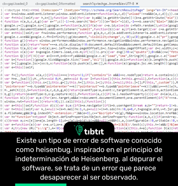 Existe un tipo de error de software conocido como heisenbug, inspirado en el principio de indeterminación de Heisenberg. al depurar el software, se trata de un error que parece desaparecer al ser observado.