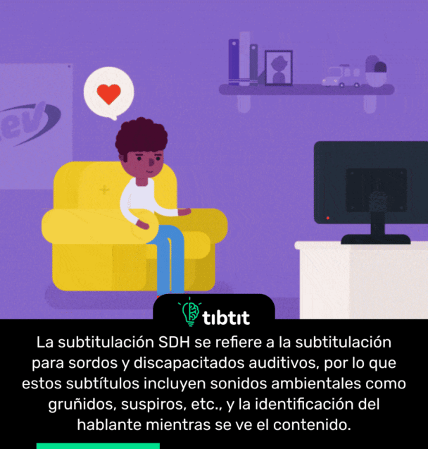 La subtitulación SDH se refiere a la subtitulación para sordos y discapacitados auditivos, por lo que estos subtítulos incluyen sonidos ambientales como gruñidos, suspiros, etc., y la identificación del hablante mientras se ve el contenido.