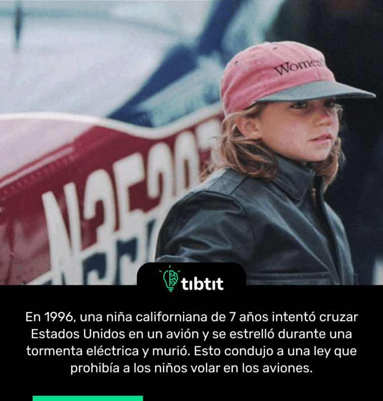 En 1996, una niña californiana de 7 años intentó cruzar Estados Unidos en un avión y se estrelló durante una tormenta eléctrica y murió. Esto condujo a una ley que prohibía a los niños volar en los aviones.