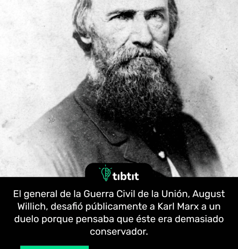 El general de la Guerra Civil de la Unión, August Willich, desafió públicamente a Karl Marx a un duelo porque pensaba que éste era demasiado conservador.