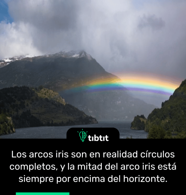 Los arcos iris son en realidad círculos completos, y la mitad del arco iris está siempre por encima del horizonte.