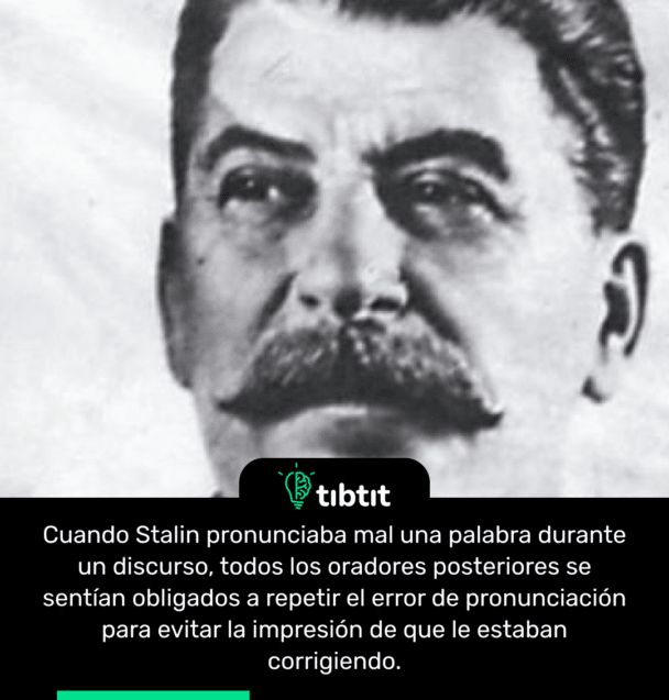 Cuando Stalin pronunciaba mal una palabra durante un discurso, todos los oradores posteriores se sentían obligados a repetir el error de pronunciación para evitar la impresión de que le estaban corrigiendo.