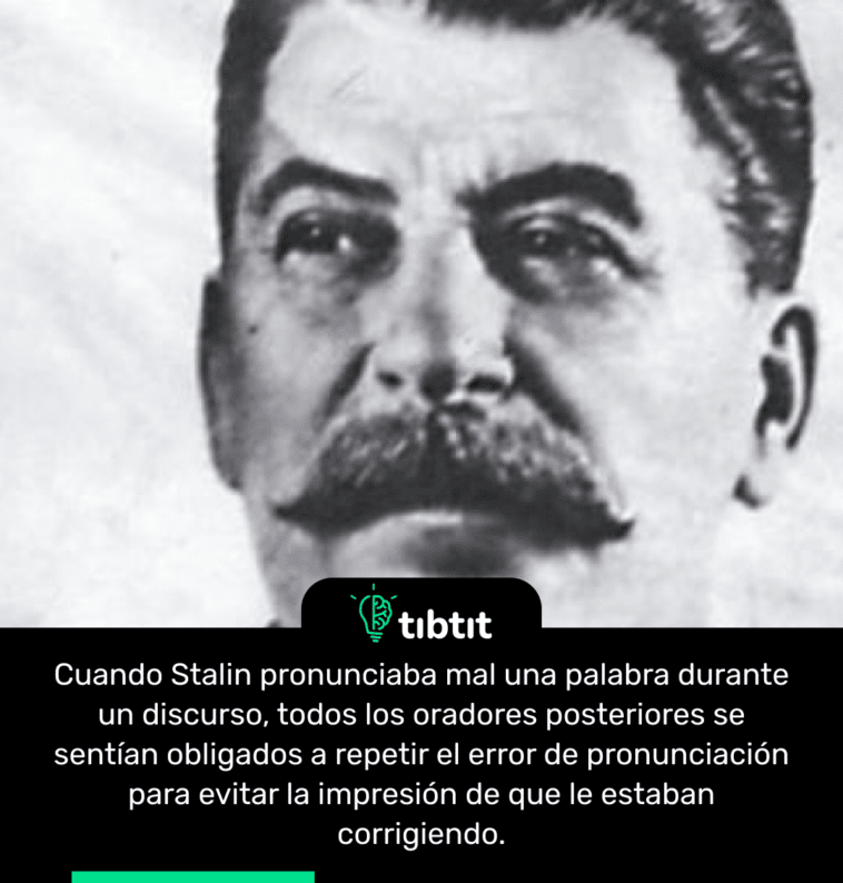 Cuando Stalin pronunciaba mal una palabra durante un discurso, todos los oradores posteriores se sentían obligados a repetir el error de pronunciación para evitar la impresión de que le estaban corrigiendo.