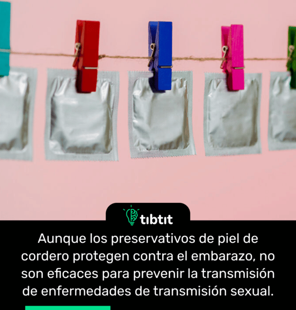 Aunque los preservativos de piel de cordero protegen contra el embarazo, no son eficaces para prevenir la transmisión de enfermedades de transmisión sexual.