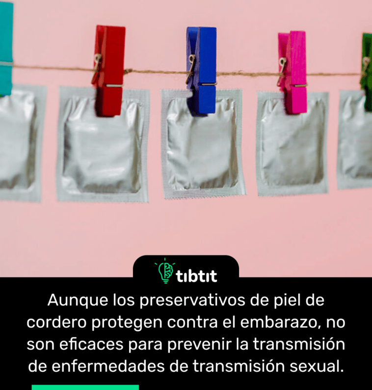 Aunque los preservativos de piel de cordero protegen contra el embarazo, no son eficaces para prevenir la transmisión de enfermedades de transmisión sexual.