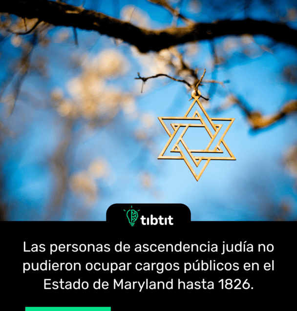 Las personas de ascendencia judía no pudieron ocupar cargos públicos en el Estado de Maryland hasta 1826.