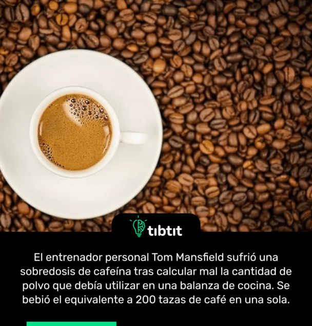 El entrenador personal Tom Mansfield sufrió una sobredosis de cafeína tras calcular mal la cantidad de polvo que debía utilizar en una balanza de cocina. Se bebió el equivalente a 200 tazas de café en una sola.