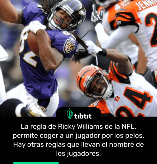 La regla de Ricky Williams de la NFL, permite coger a un jugador por los pelos. Hay otras reglas que llevan el nombre de los jugadores.