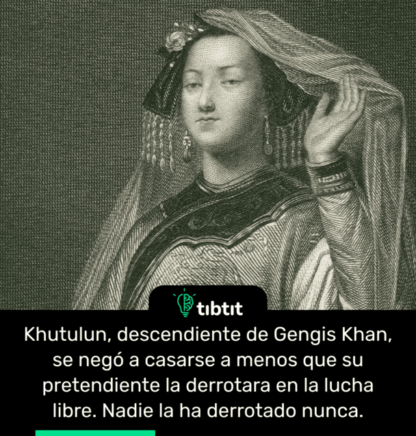 Khutulun, descendiente de Gengis Khan, se negó a casarse a menos que su pretendiente la derrotara en la lucha libre. Nadie la ha derrotado nunca.
