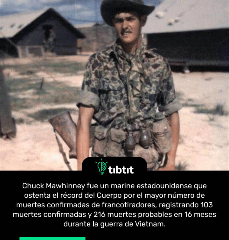 Chuck Mawhinney fue un marine estadounidense que ostenta el récord del Cuerpo por el mayor número de muertes confirmadas de francotiradores, registrando 103 muertes confirmadas y 216 muertes probables en 16 meses durante la guerra de Vietnam.