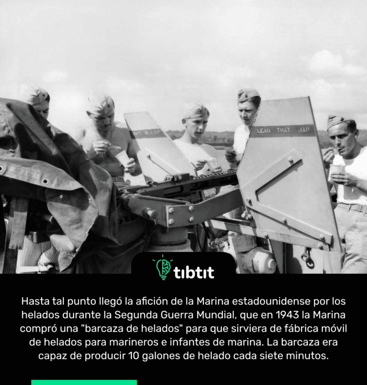 Hasta tal punto llegó la afición de la Marina estadounidense por los helados durante la Segunda Guerra Mundial, que en 1943 la Marina compró una "barcaza de helados" para que sirviera de fábrica móvil de helados para marineros e infantes de marina. La barcaza era capaz de producir 10 galones de helado cada siete minutos.