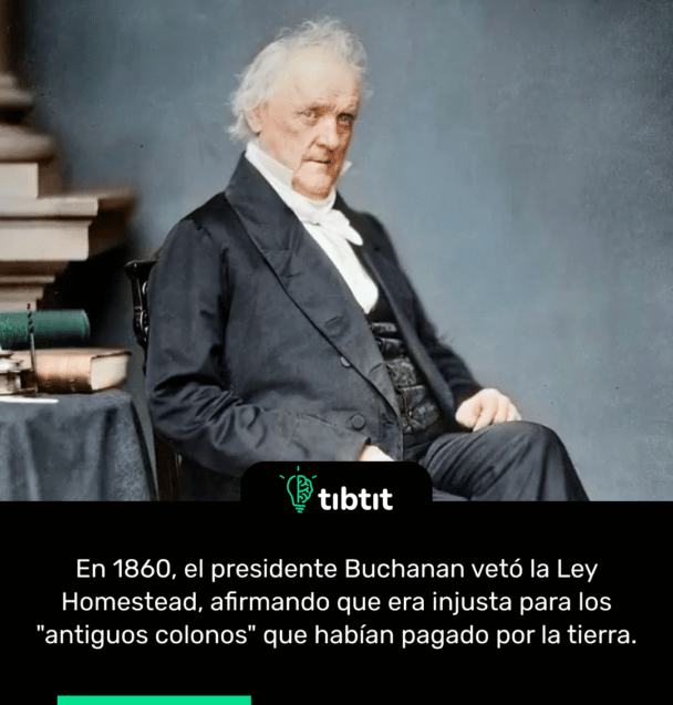 En 1860, el presidente Buchanan vetó la Ley Homestead, afirmando que era injusta para los "antiguos colonos" que habían pagado por la tierra.