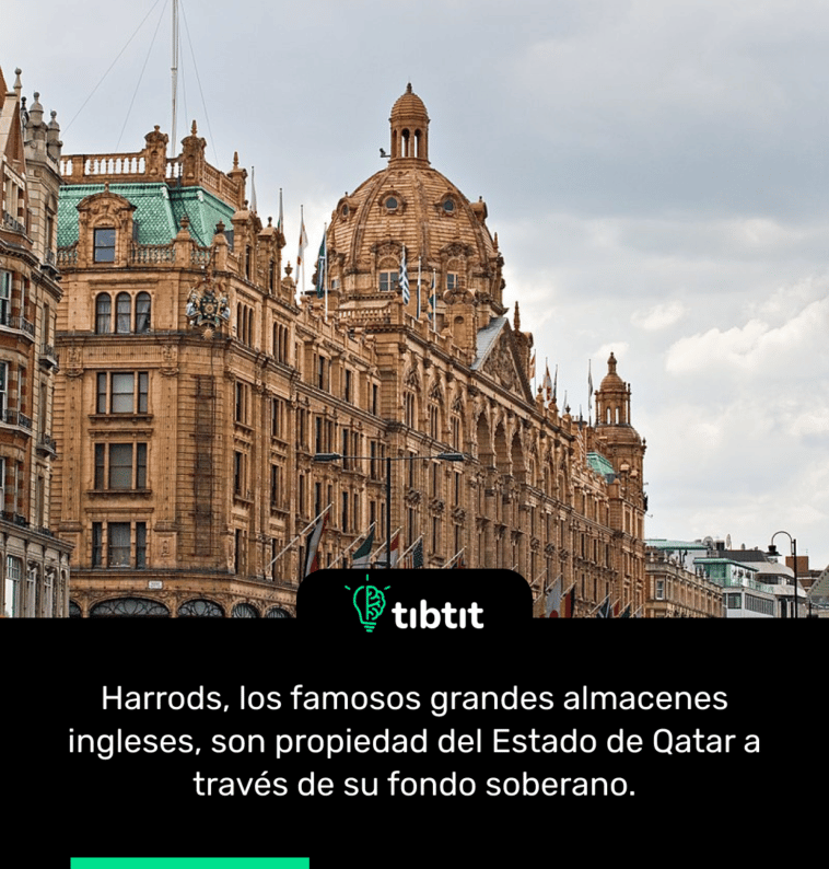 Harrods, los famosos grandes almacenes ingleses, son propiedad del Estado de Qatar a través de su fondo soberano.