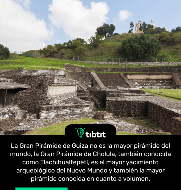 La Gran Pirámide de Guiza no es la mayor pirámide del mundo, la Gran Pirámide de Cholula, también conocida como Tlachihualtepetl, es el mayor yacimiento arqueológico del Nuevo Mundo y también la mayor pirámide conocida en cuanto a volumen.