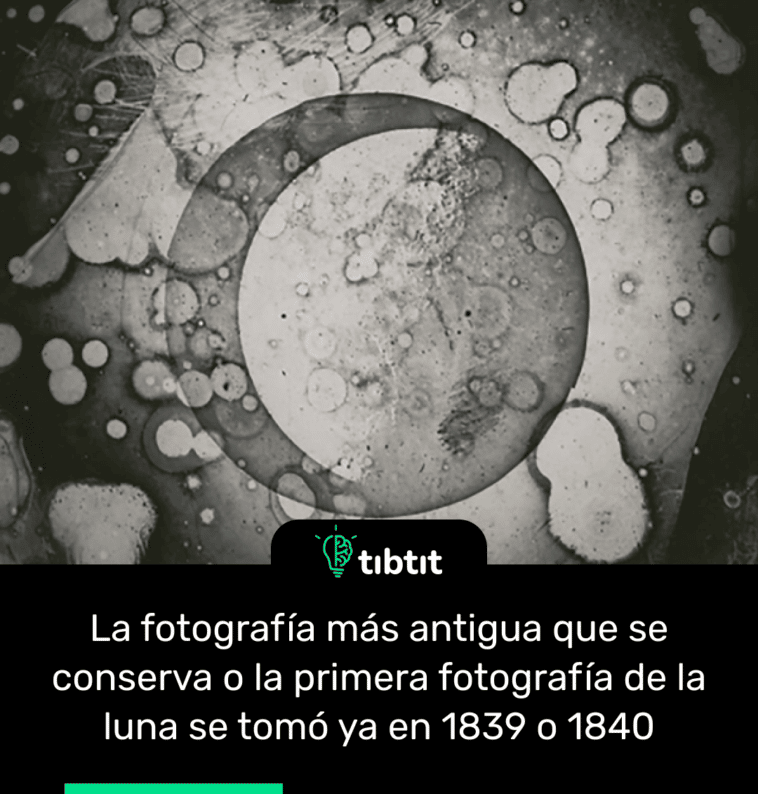 La fotografía más antigua que se conserva o la primera fotografía de la luna se tomó ya en 1839 o 1840