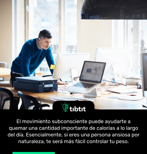 El movimiento subconsciente puede ayudarte a quemar una cantidad importante de calorías a lo largo del día. Esencialmente, si eres una persona ansiosa por naturaleza, te será más fácil controlar tu peso.