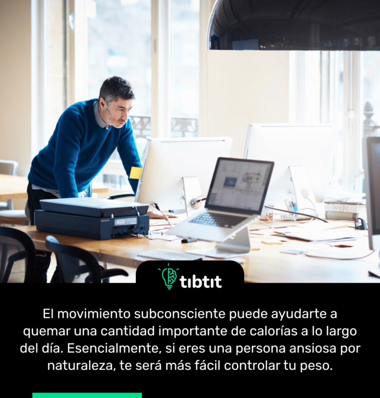 El movimiento subconsciente puede ayudarte a quemar una cantidad importante de calorías a lo largo del día. Esencialmente, si eres una persona ansiosa por naturaleza, te será más fácil controlar tu peso.
