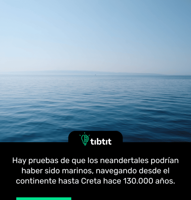 Hay pruebas de que los neandertales podrían haber sido marinos, navegando desde el continente hasta Creta hace 130.000 años.