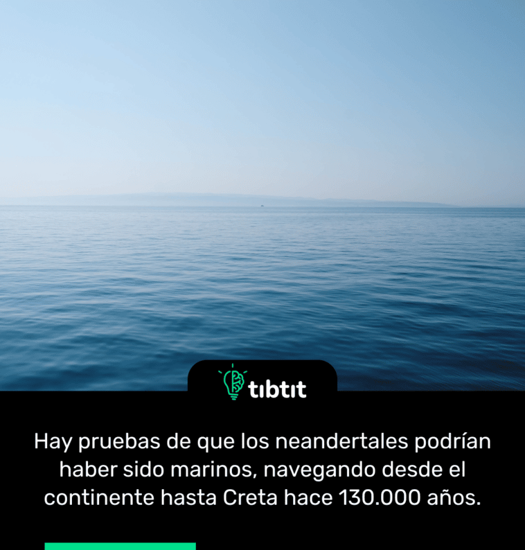 Hay pruebas de que los neandertales podrían haber sido marinos, navegando desde el continente hasta Creta hace 130.000 años.