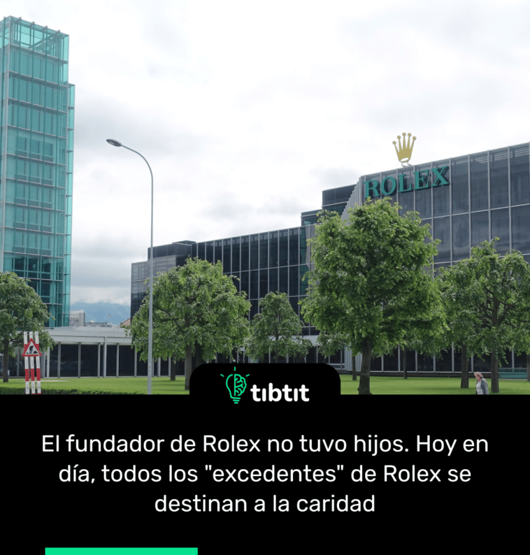 El fundador de Rolex no tuvo hijos. Hoy en día, todos los "excedentes" de Rolex se destinan a la caridad