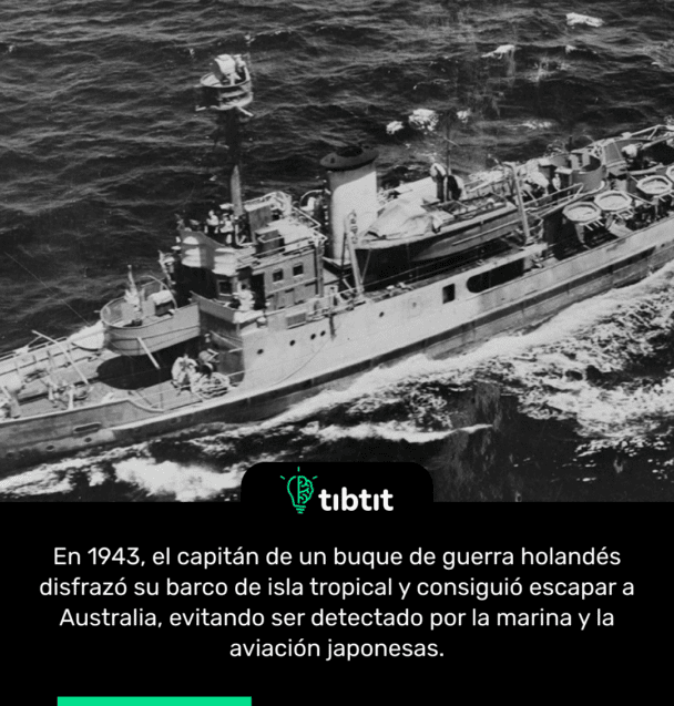 En 1943, el capitán de un buque de guerra holandés disfrazó su barco de isla tropical y consiguió escapar a Australia, evitando ser detectado por la marina y la aviación japonesas.