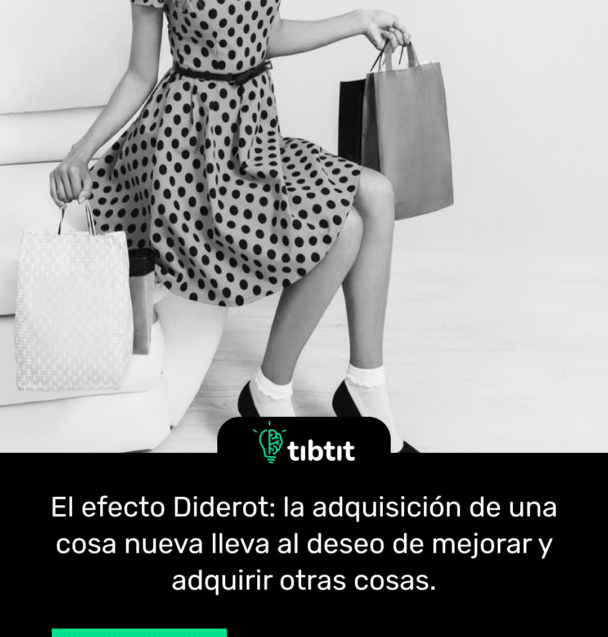 El efecto Diderot: la adquisición de una cosa nueva lleva al deseo de mejorar y adquirir otras cosas.