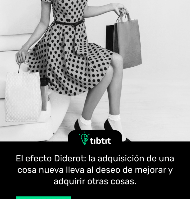 El efecto Diderot: la adquisición de una cosa nueva lleva al deseo de mejorar y adquirir otras cosas.