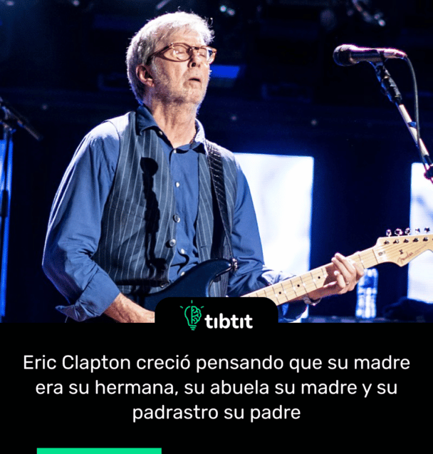 Eric Clapton creció pensando que su madre era su hermana, su abuela su madre y su padrastro su padre