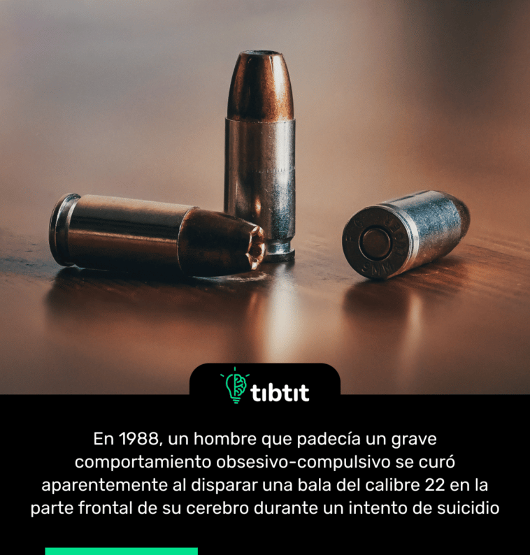 En 1988, un hombre que padecía un grave comportamiento obsesivo-compulsivo se curó aparentemente al disparar una bala del calibre 22 en la parte frontal de su cerebro durante un intento de suicidio