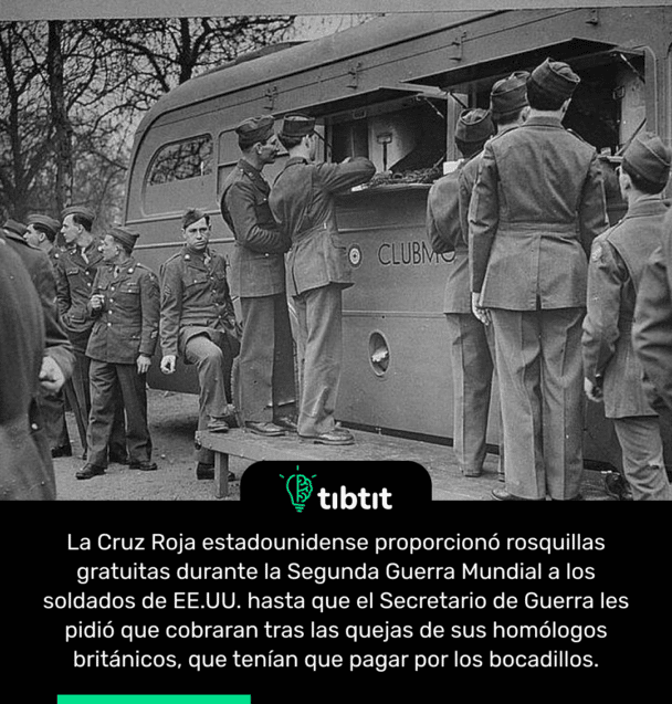 La Cruz Roja estadounidense proporcionó rosquillas gratuitas durante la Segunda Guerra Mundial a los soldados de EE.UU. hasta que el Secretario de Guerra les pidió que cobraran tras las quejas de sus homólogos británicos, que tenían que pagar por los bocadillos.