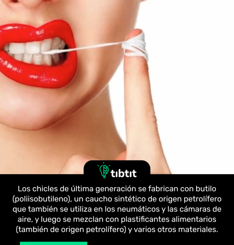 Los chicles de última generación se fabrican con butilo (poliisobutileno), un caucho sintético de origen petrolífero que también se utiliza en los neumáticos y las cámaras de aire, y luego se mezclan con plastificantes alimentarios (también de origen petrolífero) y varios otros materiales.