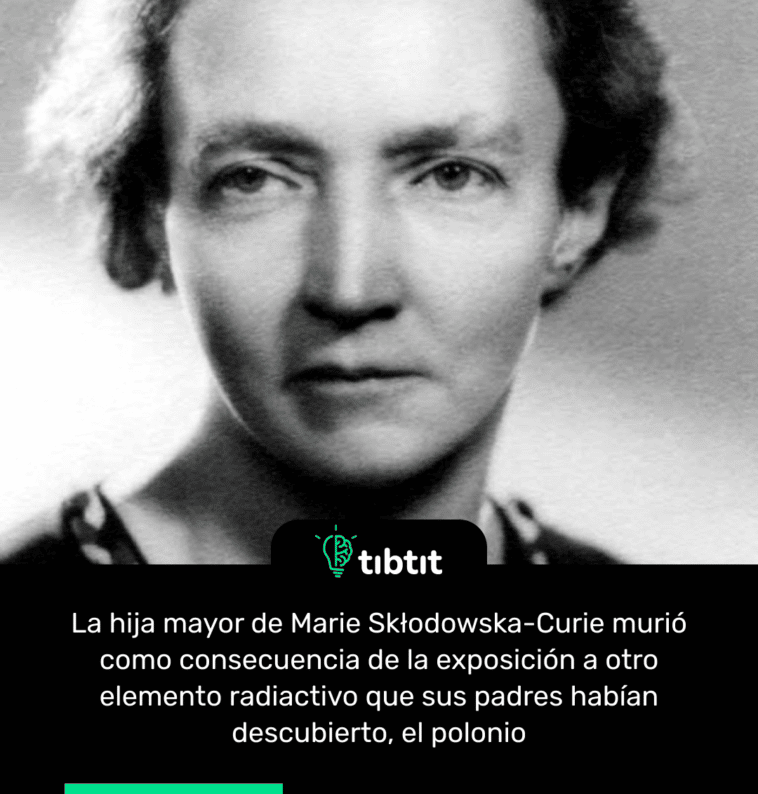 La hija mayor de Marie Skłodowska-Curie murió como consecuencia de la exposición a otro elemento radiactivo que sus padres habían descubierto, el polonio