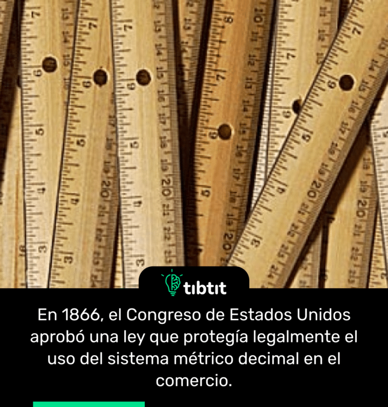 En 1866, el Congreso de Estados Unidos aprobó una ley que protegía legalmente el uso del sistema métrico decimal en el comercio.