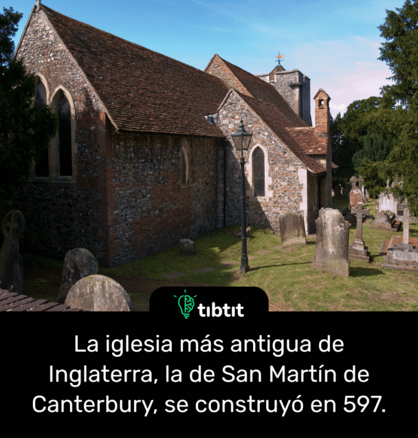 La iglesia más antigua de Inglaterra, la de San Martín de Canterbury, se construyó en 597.