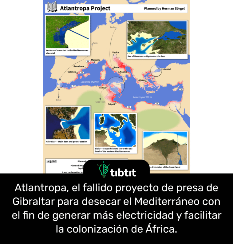 Atlantropa, el fallido proyecto de presa de Gibraltar para desecar el Mediterráneo con el fin de generar más electricidad y facilitar la colonización de África.